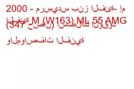 2000 - مرسيدس بنز الفئة- إم
الفئة M (W163) ML 55 AMG (347 حصان) استهلاك الوقود والمواصفات الفنية