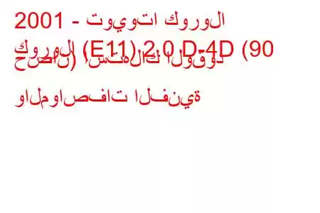 2001 - تويوتا كورولا
كورولا (E11) 2.0 D-4D (90 حصان) استهلاك الوقود والمواصفات الفنية