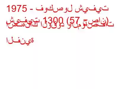 1975 - فوكسهول شيفيت
شيفيت 1300 (57 حصان) استهلاك الوقود والمواصفات الفنية