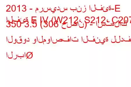 2013 - مرسيدس بنز الفئة-E
الفئة E IV (W212، S212، C207) 350 3.5 (306 حصان) - استهلاك الوقود والمواصفات الفنية للدفع الربا