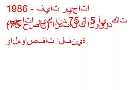 1986 - فيات ريجاتا
ريجاتا ويك إند 75 1.5 أي. كات (75 حصان) استهلاك الوقود والمواصفات الفنية