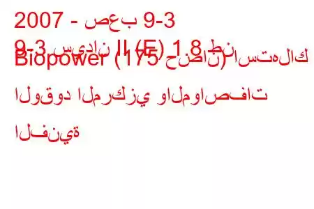 2007 - صعب 9-3
9-3 سيدان II (E) 1.8 طن Biopower (175 حصان) استهلاك الوقود المركزي والمواصفات الفنية