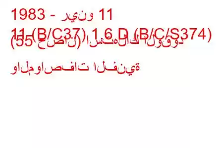 1983 - رينو 11
11 (B/C37) 1.6 D (B/C/S374) (55 حصان) استهلاك الوقود والمواصفات الفنية