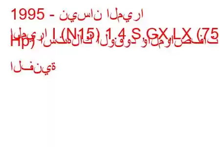 1995 - نيسان الميرا
الميرا I (N15) 1.4 S,GX,LX (75 Hp) استهلاك الوقود والمواصفات الفنية