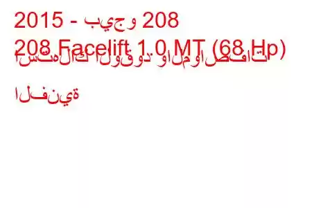 2015 - بيجو 208
208 Facelift 1.0 MT (68 Hp) استهلاك الوقود والمواصفات الفنية