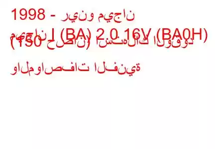 1998 - رينو ميجان
ميجان I (BA) 2.0 16V (BA0H) (150 حصان) استهلاك الوقود والمواصفات الفنية