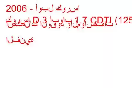 2006 - أوبل كورسا
كورسا D 3 أبواب 1.7 CDTI (125) استهلاك الوقود والمواصفات الفنية