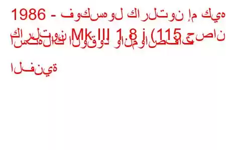 1986 - فوكسهول كارلتون إم كيه
كارلتون Mk III 1.8 i (115 حصان) استهلاك الوقود والمواصفات الفنية