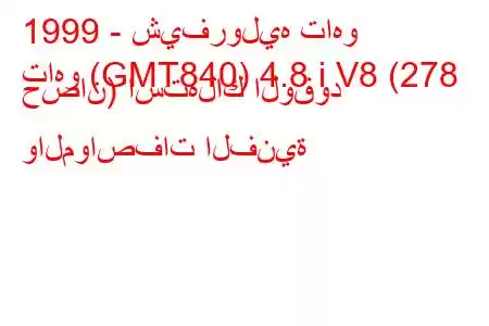 1999 - شيفروليه تاهو
تاهو (GMT840) 4.8 i V8 (278 حصان) استهلاك الوقود والمواصفات الفنية