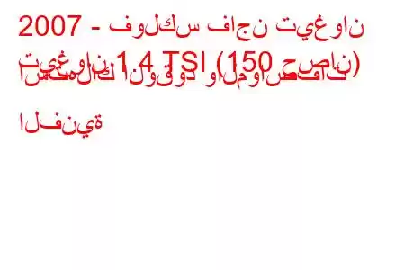 2007 - فولكس فاجن تيغوان
تيغوان 1.4 TSI (150 حصان) استهلاك الوقود والمواصفات الفنية