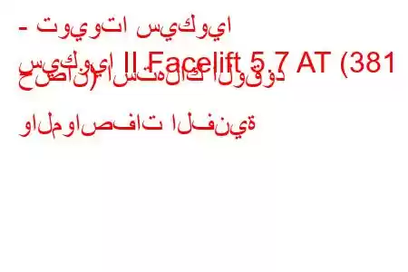 - تويوتا سيكويا
سيكويا II Facelift 5.7 AT (381 حصان) استهلاك الوقود والمواصفات الفنية