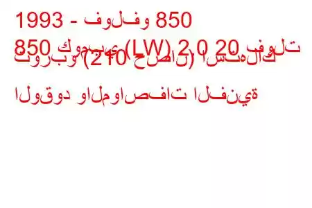 1993 - فولفو 850
850 كومبي (LW) 2.0 20 فولت توربو (210 حصان) استهلاك الوقود والمواصفات الفنية