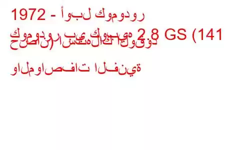 1972 - أوبل كومودور
كومودور بي كوبيه 2.8 GS (141 حصان) استهلاك الوقود والمواصفات الفنية