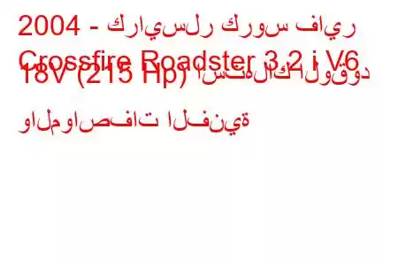 2004 - كرايسلر كروس فاير
Crossfire Roadster 3.2 i V6 18V (215 Hp) استهلاك الوقود والمواصفات الفنية