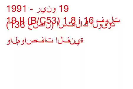 1991 - رينو 19
19 II (B/C53) 1.8 i 16 فولت (136 حصان) استهلاك الوقود والمواصفات الفنية