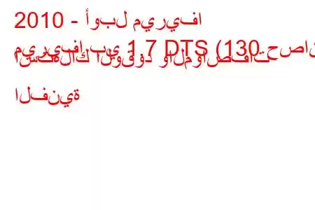 2010 - أوبل ميريفا
ميريفا بي 1.7 DTS (130 حصان) استهلاك الوقود والمواصفات الفنية