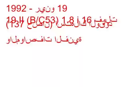 1992 - رينو 19
19 II (B/C53) 1.8 i 16 فولت (137 حصان) استهلاك الوقود والمواصفات الفنية