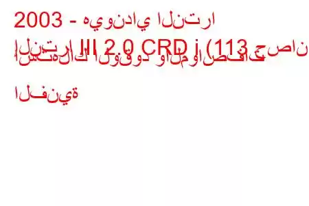 2003 - هيونداي النترا
إلنترا III 2.0 CRD i (113 حصان) استهلاك الوقود والمواصفات الفنية