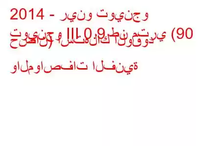 2014 - رينو توينجو
توينجو III 0.9 طن متري (90 حصان) استهلاك الوقود والمواصفات الفنية