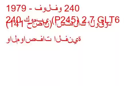 1979 - فولفو 240
240 كومبي (P245) 2.7 GLT6 (141 حصان) استهلاك الوقود والمواصفات الفنية