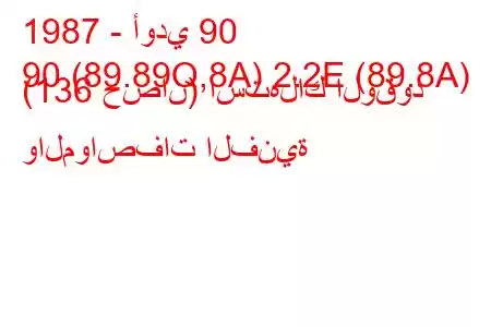 1987 - أودي 90
90 (89.89Q,8A) 2.2E (89.8A) (136 حصان) استهلاك الوقود والمواصفات الفنية