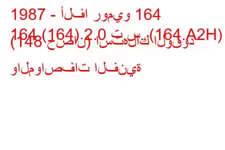 1987 - ألفا روميو 164
164 (164) 2.0 ت.س. (164.A2H) (148 حصان) استهلاك الوقود والمواصفات الفنية