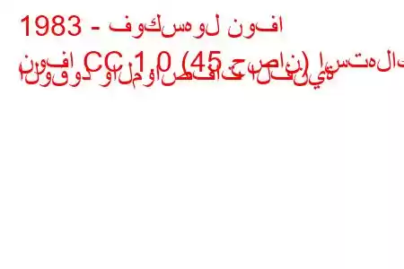 1983 - فوكسهول نوفا
نوفا CC 1.0 (45 حصان) استهلاك الوقود والمواصفات الفنية