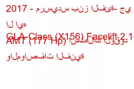 2017 - مرسيدس بنز الفئة- جي ال ايه
GLA-Class (X156) Facelift 2.1d AMT (177 Hp) استهلاك الوقود والمواصفات الفنية