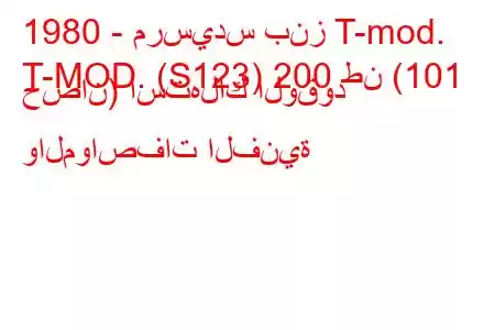 1980 - مرسيدس بنز T-mod.
T-MOD. (S123) 200 طن (101 حصان) استهلاك الوقود والمواصفات الفنية