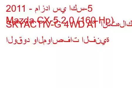 2011 - مازدا سي اكس-5
Mazda CX-5 2.0 (160 Hp) SKYACTIV-G 4WD AT استهلاك الوقود والمواصفات الفنية