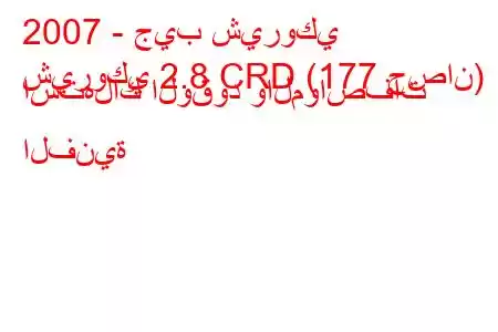 2007 - جيب شيروكي
شيروكي 2.8 CRD (177 حصان) استهلاك الوقود والمواصفات الفنية