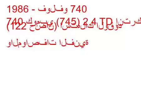 1986 - فولفو 740
740 كومبي (745) 2.4 TD إنترك. (122 حصان) استهلاك الوقود والمواصفات الفنية