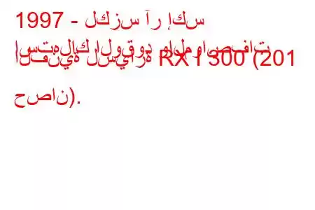 1997 - لكزس آر إكس
استهلاك الوقود والمواصفات الفنية لسيارة RX I 300 (201 حصان).