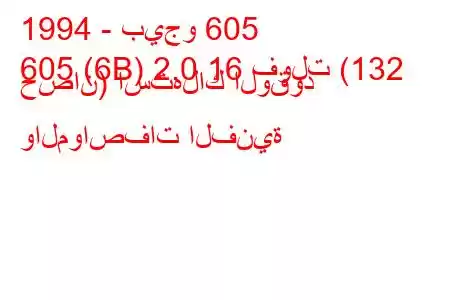 1994 - بيجو 605
605 (6B) 2.0 16 فولت (132 حصان) استهلاك الوقود والمواصفات الفنية