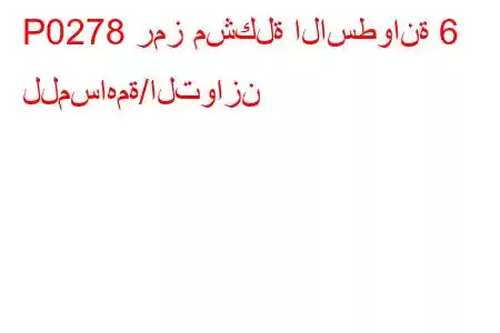 P0278 رمز مشكلة الاسطوانة 6 للمساهمة/التوازن