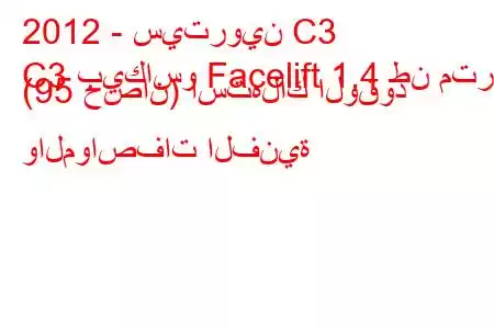 2012 - سيتروين C3
C3 بيكاسو Facelift 1.4 طن متري (95 حصان) استهلاك الوقود والمواصفات الفنية