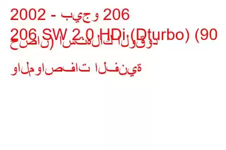 2002 - بيجو 206
206 SW 2.0 HDi (Dturbo) (90 حصان) استهلاك الوقود والمواصفات الفنية