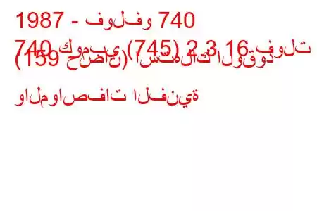 1987 - فولفو 740
740 كومبي (745) 2.3 16 فولت (159 حصان) استهلاك الوقود والمواصفات الفنية