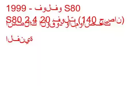 1999 - فولفو S80
S80 2.4 20 فولت (140 حصان) استهلاك الوقود والمواصفات الفنية