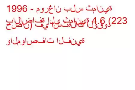 1996 - مورغان بلس ثمانية
بالإضافة إلى ثمانية 4.6 (223 حصان) في استهلاك الوقود والمواصفات الفنية