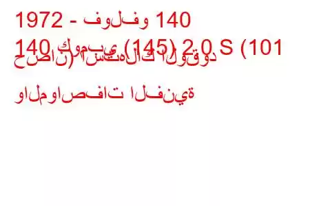 1972 - فولفو 140
140 كومبي (145) 2.0 S (101 حصان) استهلاك الوقود والمواصفات الفنية