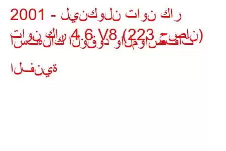 2001 - لينكولن تاون كار
تاون كار 4.6 V8 (223 حصان) استهلاك الوقود والمواصفات الفنية