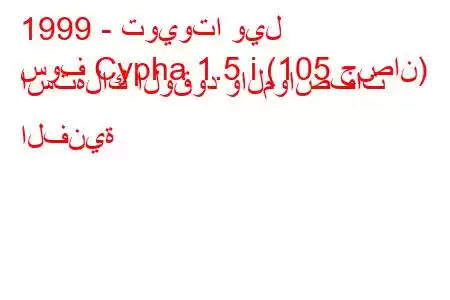 1999 - تويوتا ويل
سوف Cypha 1.5 i (105 حصان) استهلاك الوقود والمواصفات الفنية