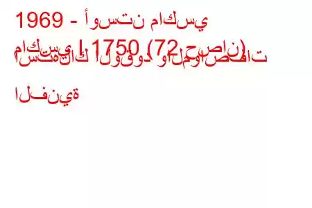 1969 - أوستن ماكسي
ماكسي I 1750 (72 حصان) استهلاك الوقود والمواصفات الفنية