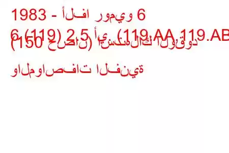 1983 - ألفا روميو 6
6 (119) 2.5 أي. (119.AA,119.AB) (150 حصان) استهلاك الوقود والمواصفات الفنية