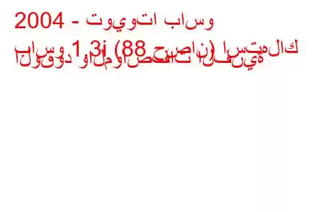 2004 - تويوتا باسو
باسو 1.3i (88 حصان) استهلاك الوقود والمواصفات الفنية