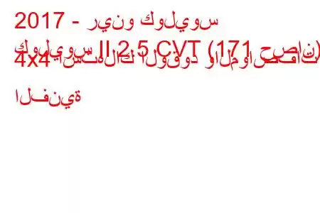 2017 - رينو كوليوس
كوليوس II 2.5 CVT (171 حصان) 4x4 استهلاك الوقود والمواصفات الفنية