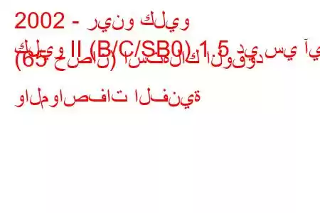 2002 - رينو كليو
كليو II (B/C/SB0) 1.5 دي سي آي (65 حصان) استهلاك الوقود والمواصفات الفنية