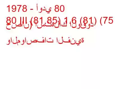 1978 - أودي 80
80 III (81.85) 1.6 (81) (75 حصان) استهلاك الوقود والمواصفات الفنية