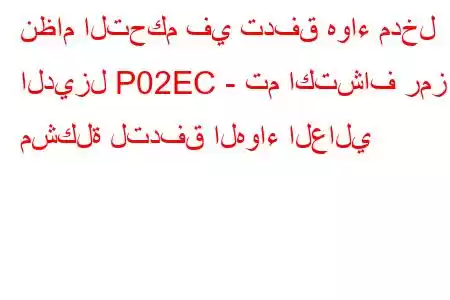 نظام التحكم في تدفق هواء مدخل الديزل P02EC - تم اكتشاف رمز مشكلة لتدفق الهواء العالي